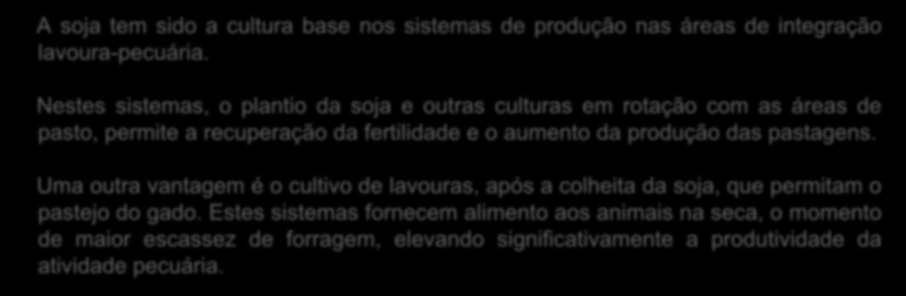 Integração Lavoura-Pecuária A soja tem sido a cultura base nos sistemas de produção nas áreas de integração lavoura-pecuária.