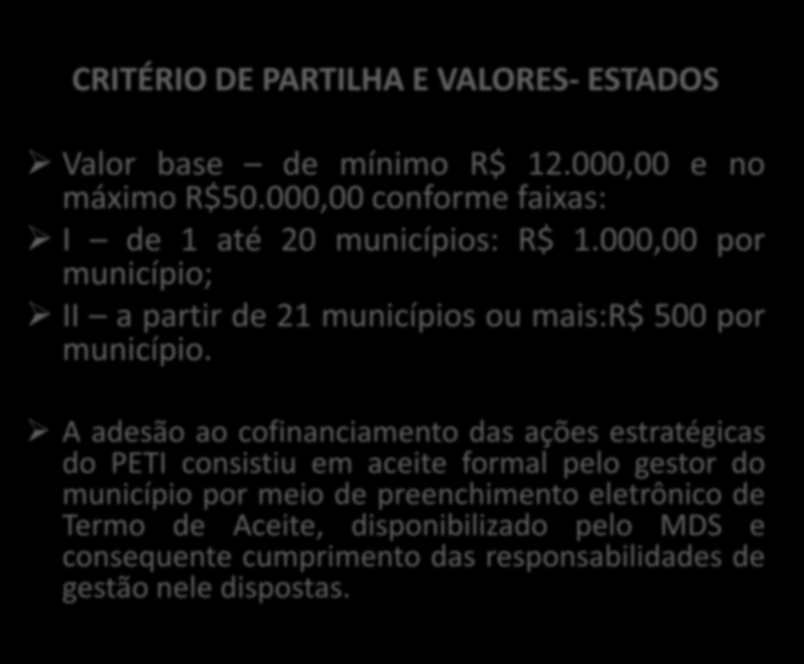 CRITÉRIO DE PARTILHA E VALORES- ESTADOS Valor base de mínimo R$ 12.000,00 e no máximo R$50.000,00 conforme faixas: I de 1 até 20 municípios: R$ 1.
