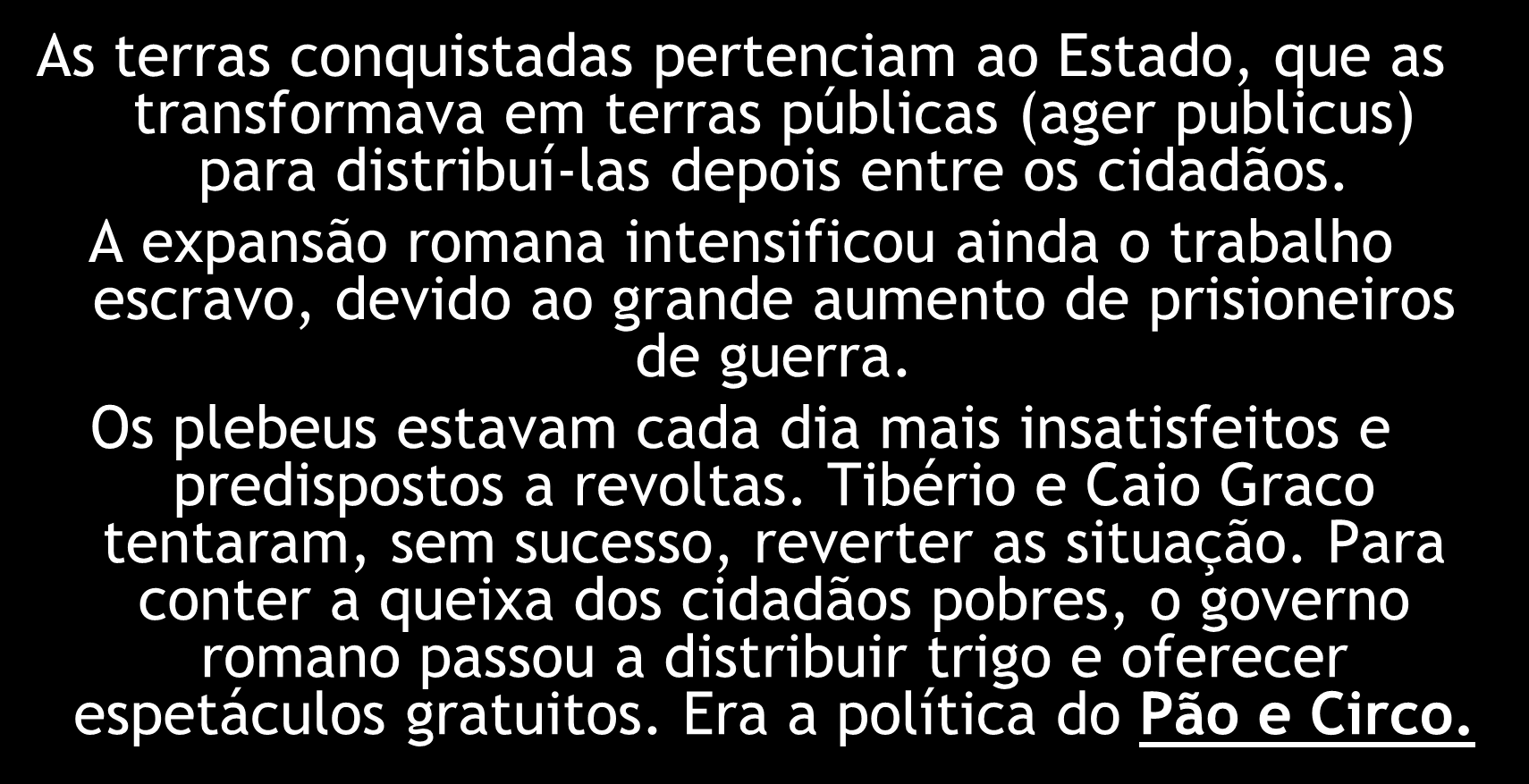 A Expansão Romana na República As terras conquistadas pertenciam ao Estado, que as transformava em terras públicas (ager publicus) para distribuí-las depois entre os cidadãos.