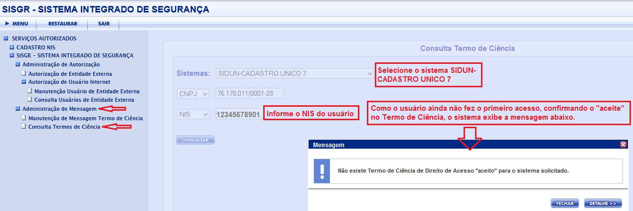 Selecionar o Sistema SIDUN-CADASTRO ÚNICO 7, informar o NIS do usuário e clicar Consultar : Caso o usuário ainda não tenha feito o primeiro acesso será exibida a mensagem Não existe Termo de
