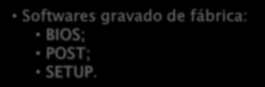 Tipos de Memórias Memória Principal - ROM ROM - Read-Only Memory Softwares gravado de fábrica: BIOS; POST; SETUP.