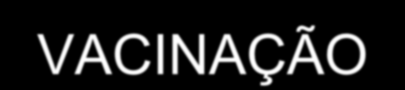 VACINAÇÃO É produzida a partir de partes da bactéria ou de bactérias enfraquecidas inativas, capazes de estimular nosso sistema imunológico a produzir anticorpos.