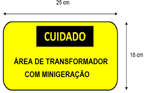 MPN-DC-0/N-006 0/03/206 O ACESSANTE deve providenciar a instalação de placa de advertência com dimensões de 25cm x 8cm, em PVC ou Alumínio, com mm de espessura mínima, no transformador, que supre a