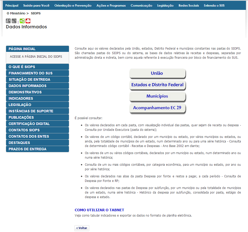 6. Consulta TabNet Dados Informados A consulta Dados Informados permite consultar os valores declarados pela União, estados, Distrito Federal e municípios constantes nas pastas do SIOPS.