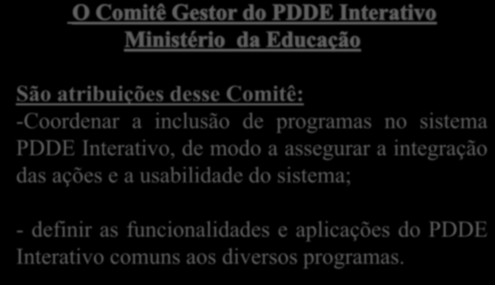 São atribuições desse Comitê: -Coordenar a inclusão de programas no sistema PDDE Interativo, de modo a assegurar a integração