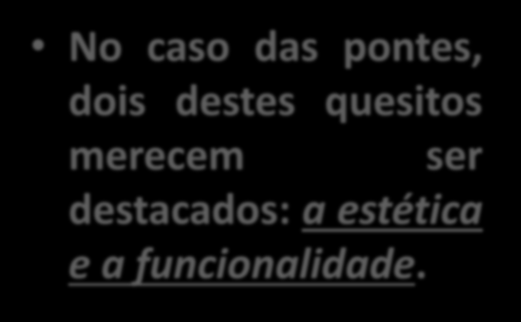 PONTES - OBSERVAÇÕES Nas construções, de uma maneira geral deve-se atender os seguintes quesitos: segurança, economia,