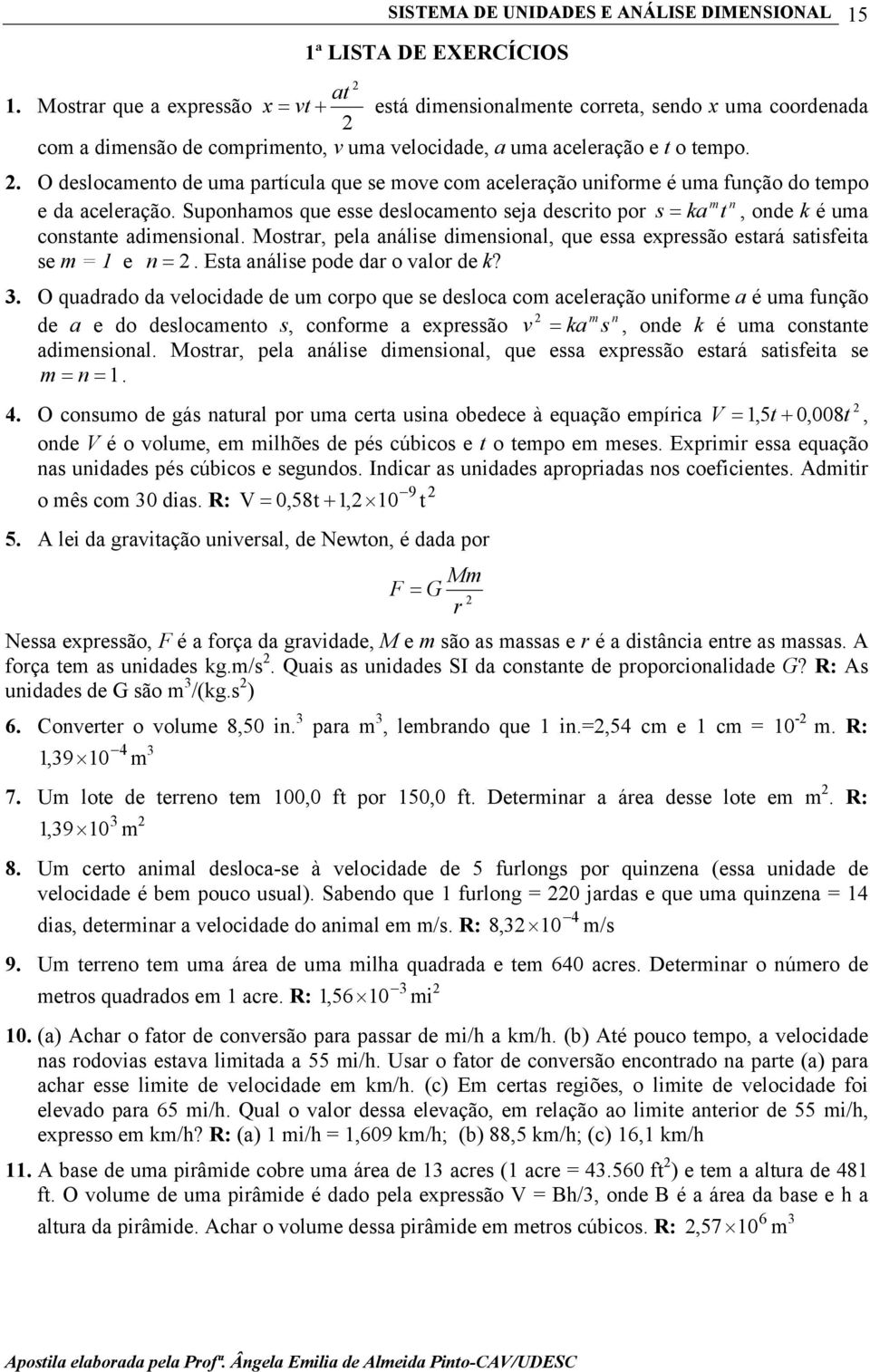 Suponhamos que esse deslocamento seja descrito por s = ka m t, onde k é uma constante adimensional. Mostrar, pela análise dimensional, que essa expressão estará satisfeita se m = 1 e n = 2.