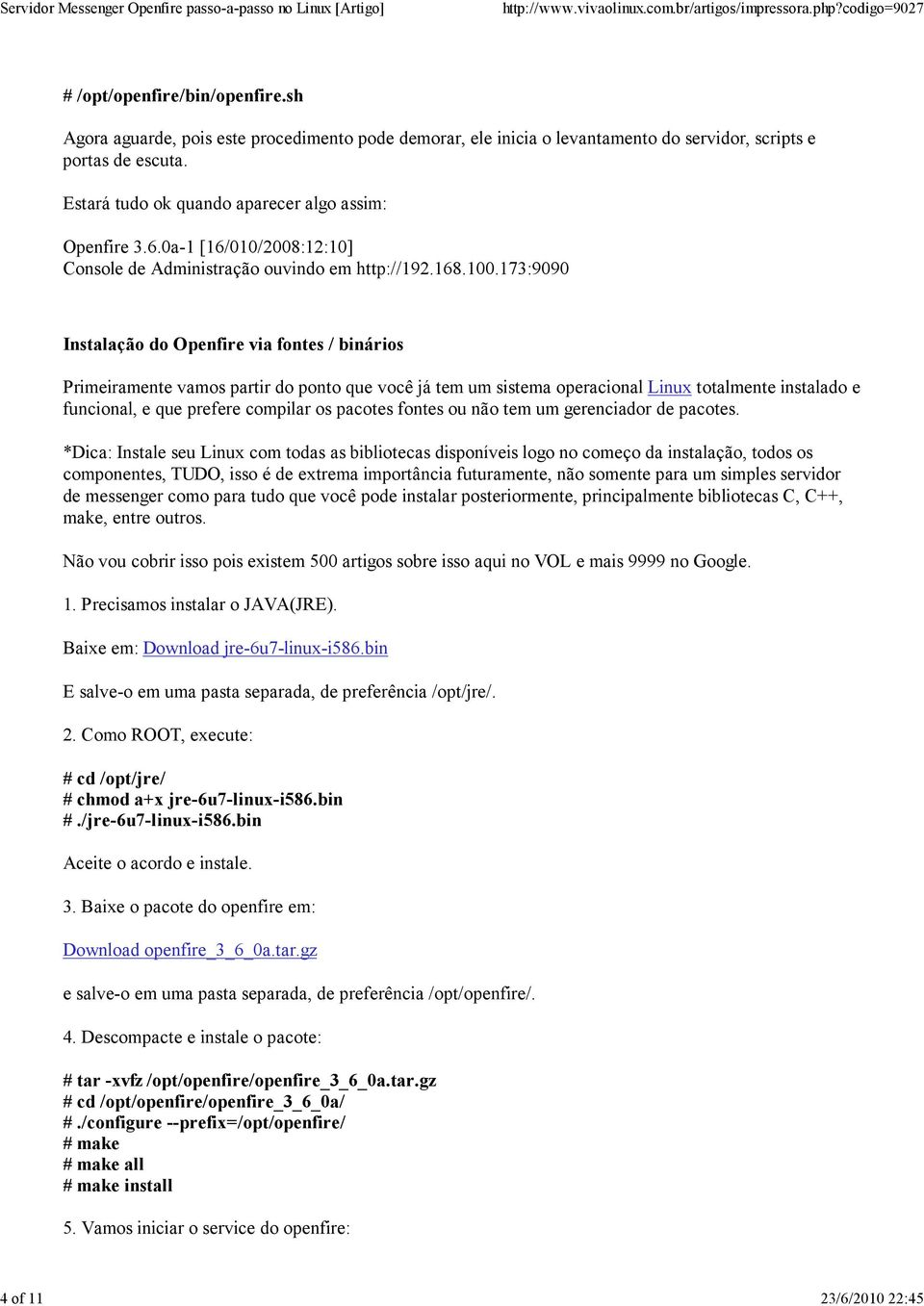 173:9090 Instalação do Openfire via fontes / binários Primeiramente vamos partir do ponto que você já tem um sistema operacional Linux totalmente instalado e funcional, e que prefere compilar os