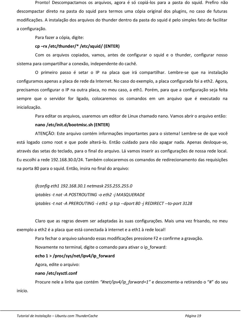 A instalação dos arquivos do thunder dentro da pasta do squid é pelo simples fato de facilitar a configuração.