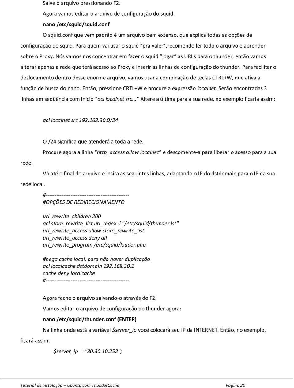 Nós vamos nos concentrar em fazer o squid jogar as URLs para o thunder, então vamos alterar apenas a rede que terá acesso ao Proxy e inserir as linhas de configuração do thunder.