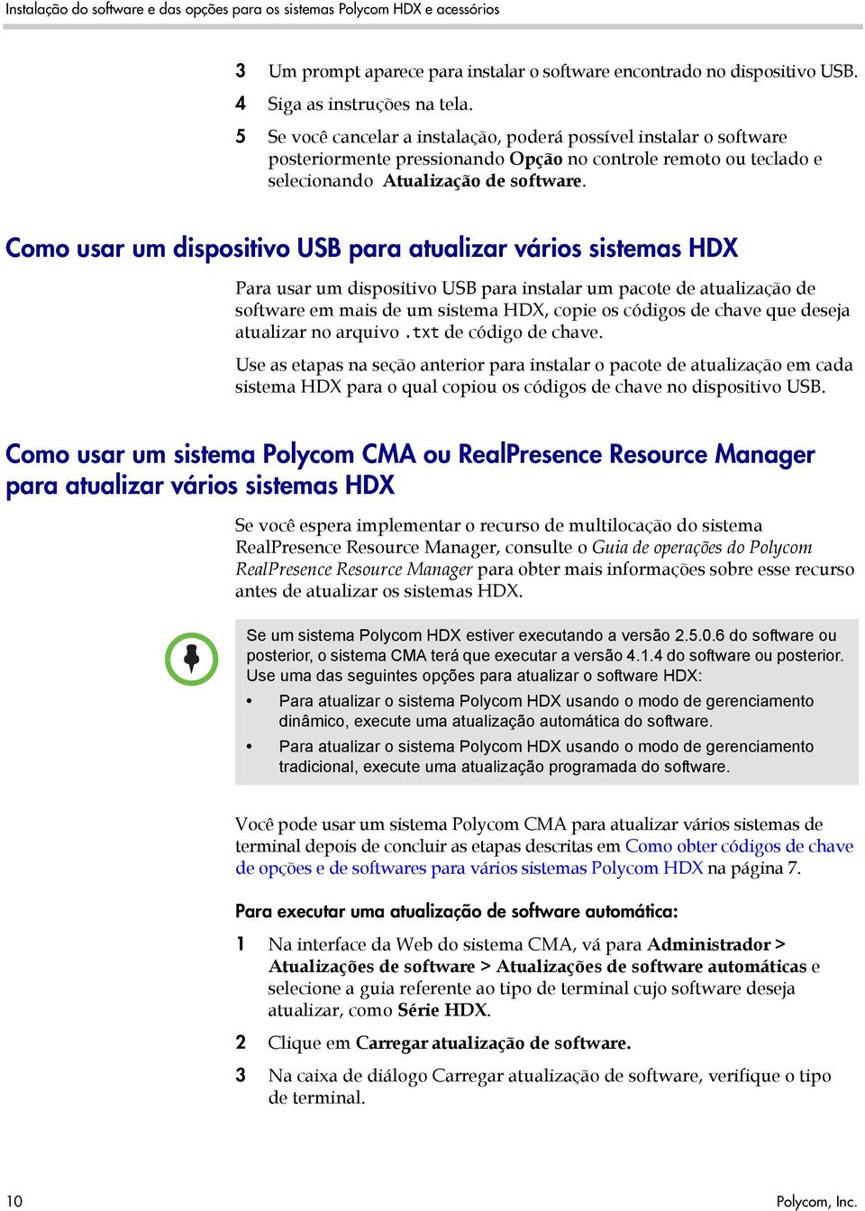 Como usar um dispositivo USB para atualizar vários sistemas HDX Para usar um dispositivo USB para instalar um pacote de atualização de software em mais de um sistema HDX, copie os códigos de chave