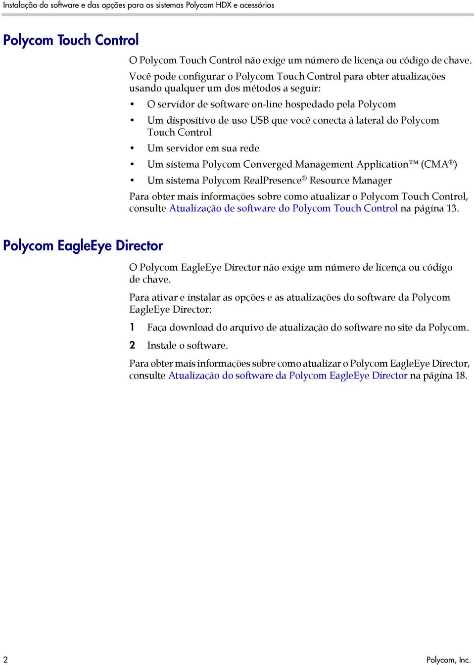 conecta à lateral do Polycom Touch Control Um servidor em sua rede Um sistema Polycom Converged Management Application (CMA ) Um sistema Polycom RealPresence Resource Manager Para obter mais