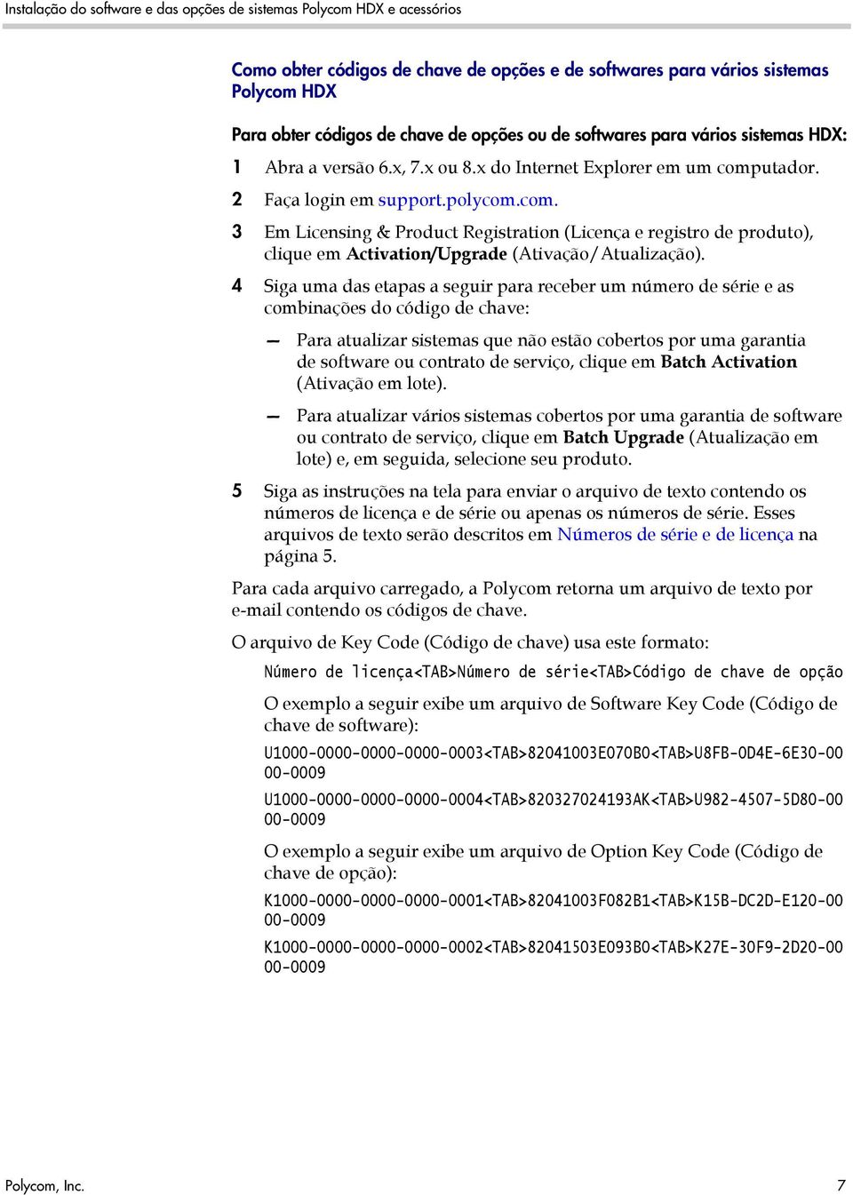 utador. 2 Faça login em support.polycom.com. 3 Em Licensing & Product Registration (Licença e registro de produto), clique em Activation/Upgrade (Ativação/Atualização).