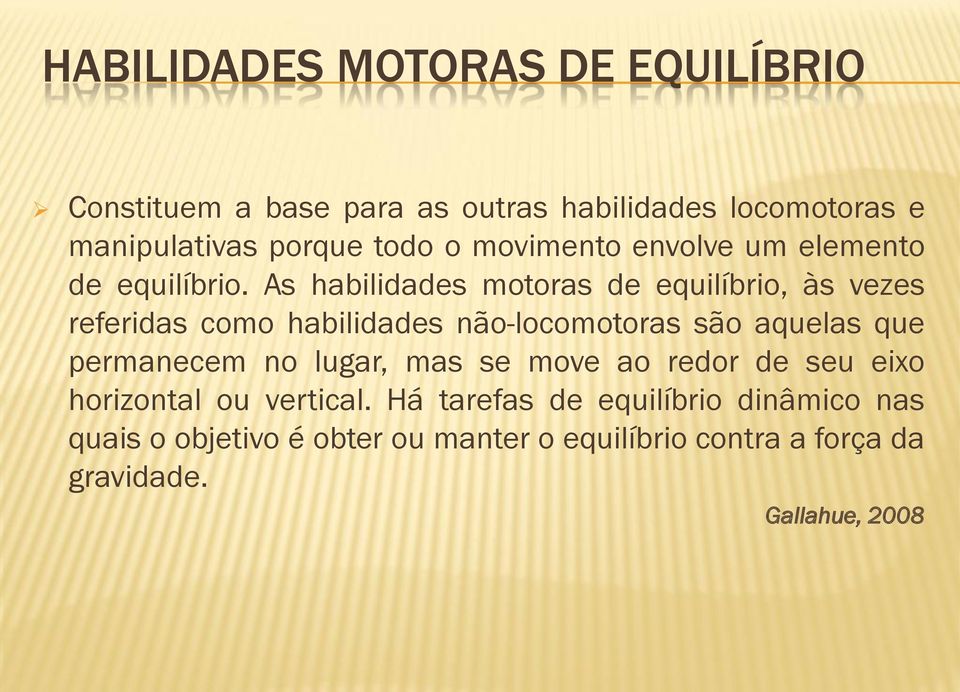 As habilidades motoras de equilíbrio, às vezes referidas como habilidades não-locomotoras são aquelas que permanecem no