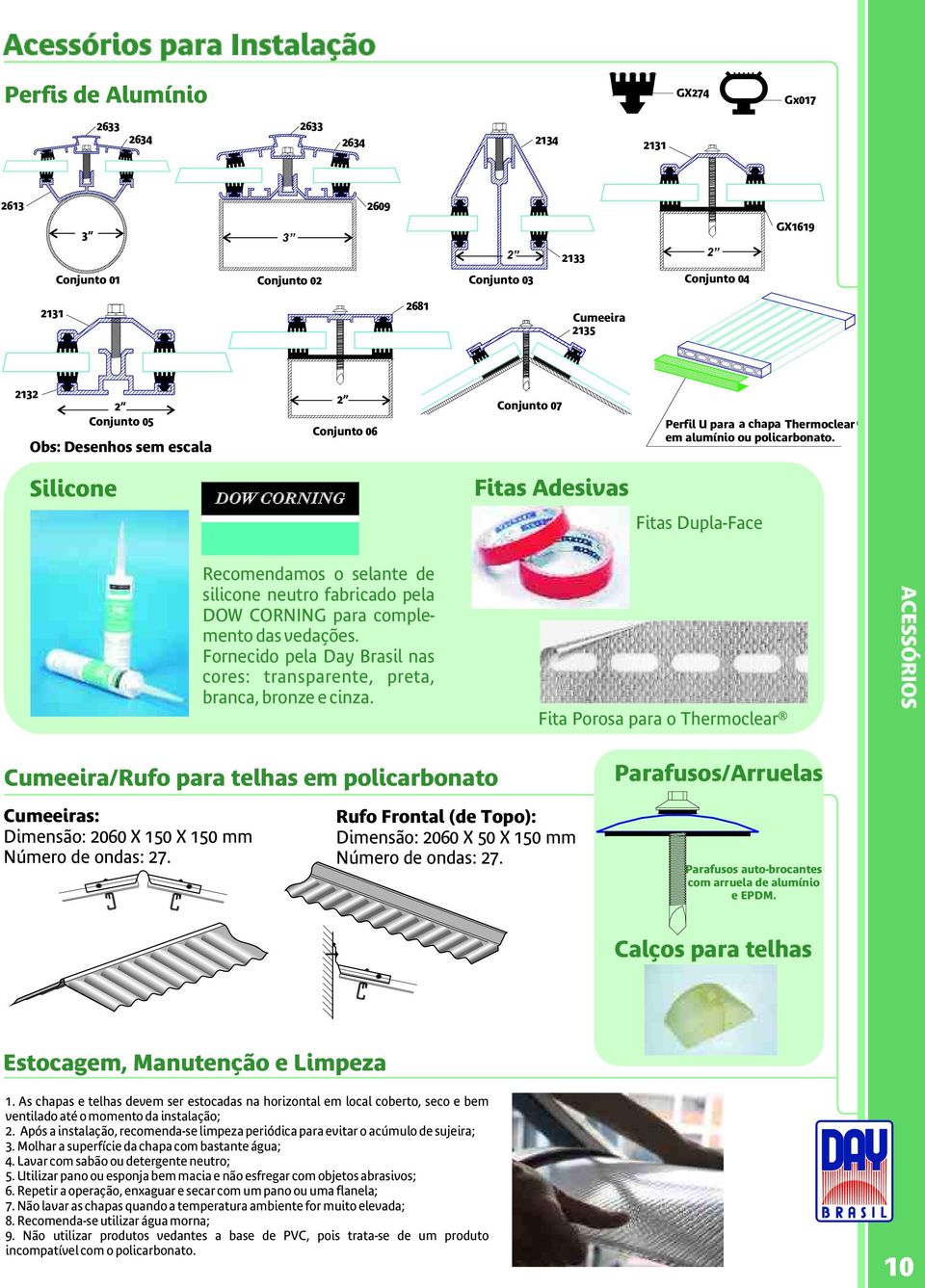 Silicone Fitas Adesivas Fitas Dupla-Face Recomendamos o selante de silicone neutro fabricado pela DOW CORNING para complemento das vedações.