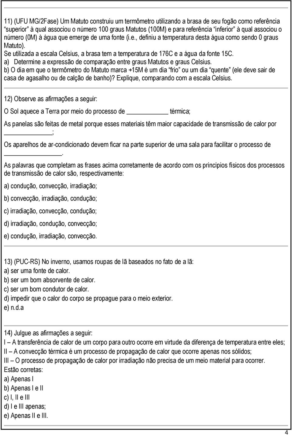 Se utilizada a escala Celsius, a brasa tem a temperatura de 176C e a água da fonte 15C. a) Determine a expressão de comparação entre graus Matutos e graus Celsius.