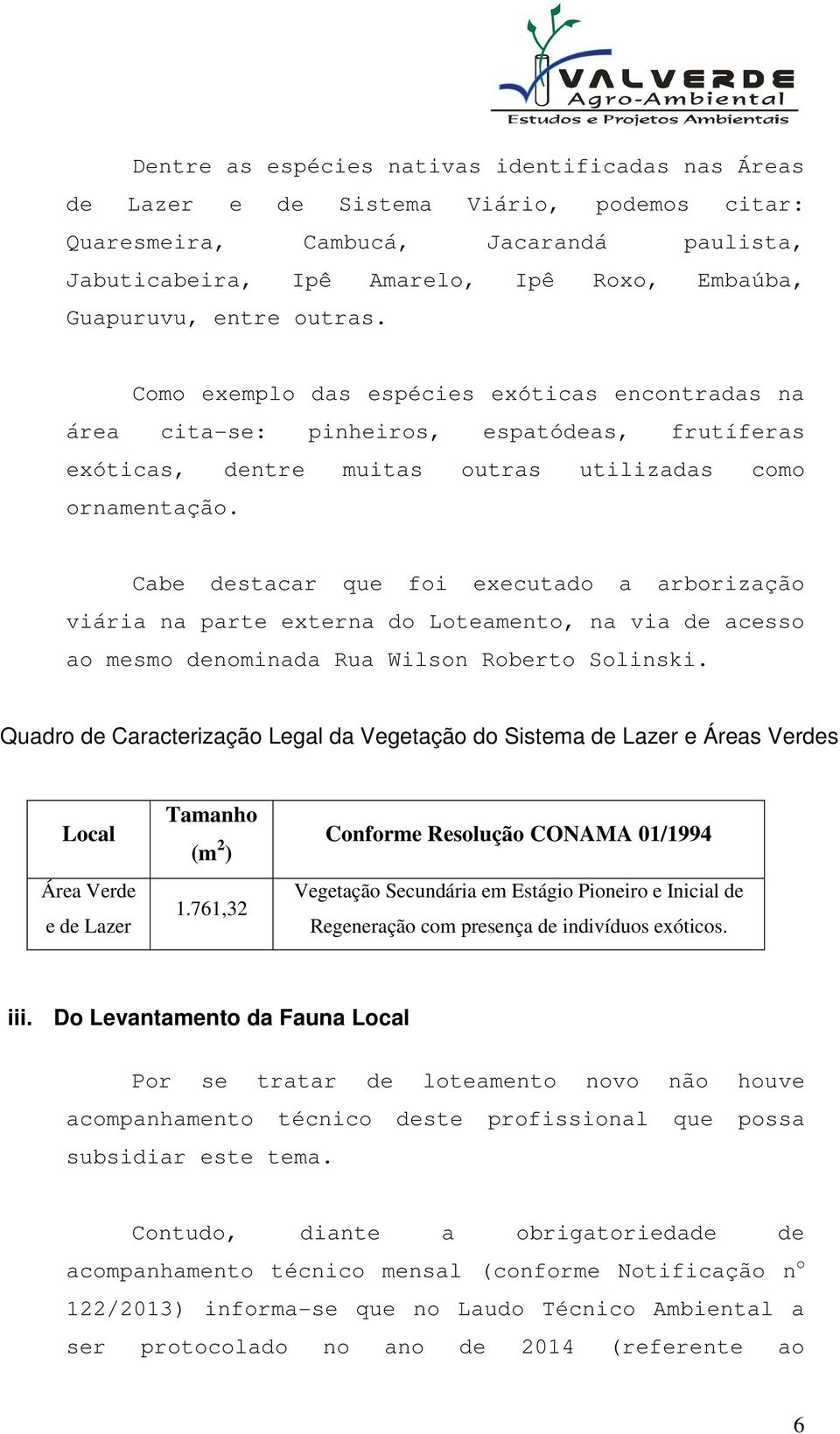 Cabe destacar que foi executado a arborização viária na parte externa do Loteamento, na via de acesso ao mesmo denominada Rua Wilson Roberto Solinski.