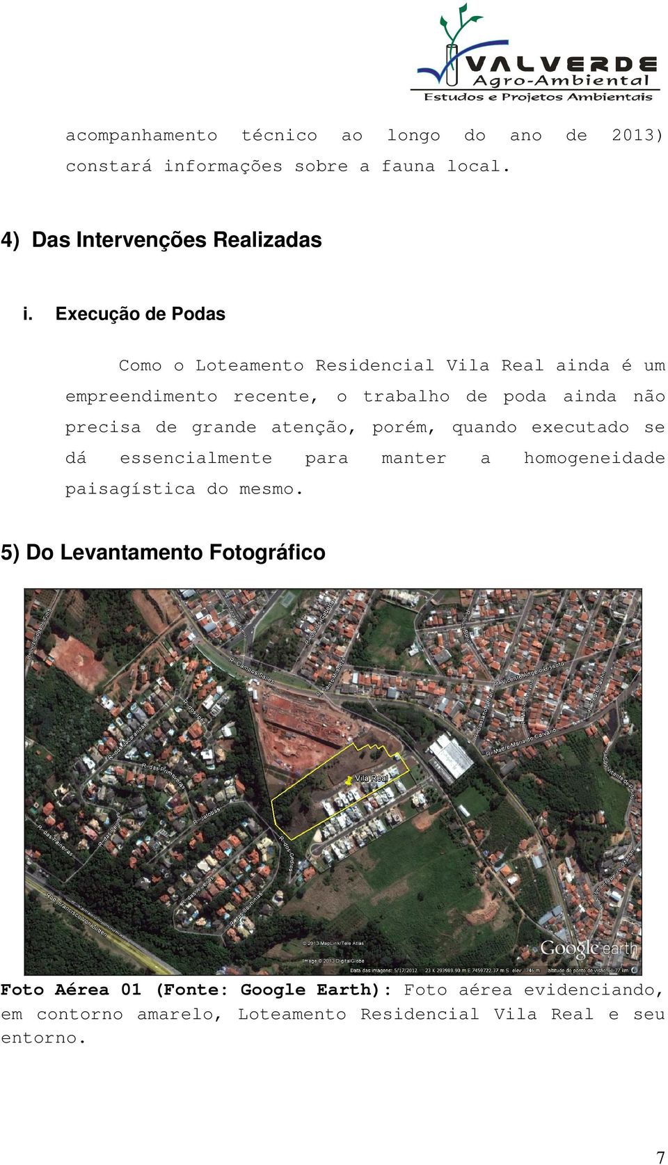 grande atenção, porém, quando executado se dá essencialmente para manter a homogeneidade paisagística do mesmo.