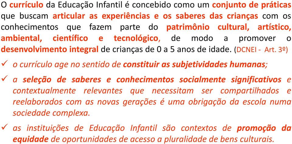 3º) o currículo age no sentido de constituir as subjetividades humanas; a seleção de saberes e conhecimentos socialmente significativos e contextualmente relevantes que necessitam ser