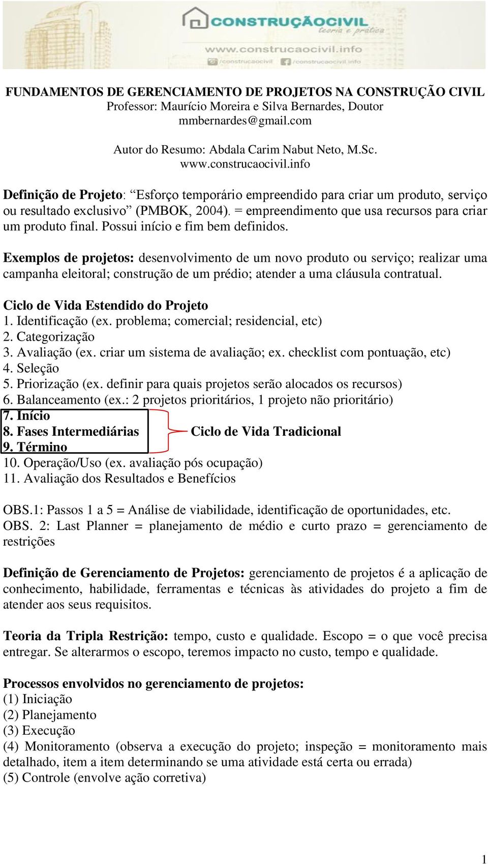 = empreendimento que usa recursos para criar um produto final. Possui início e fim bem definidos.