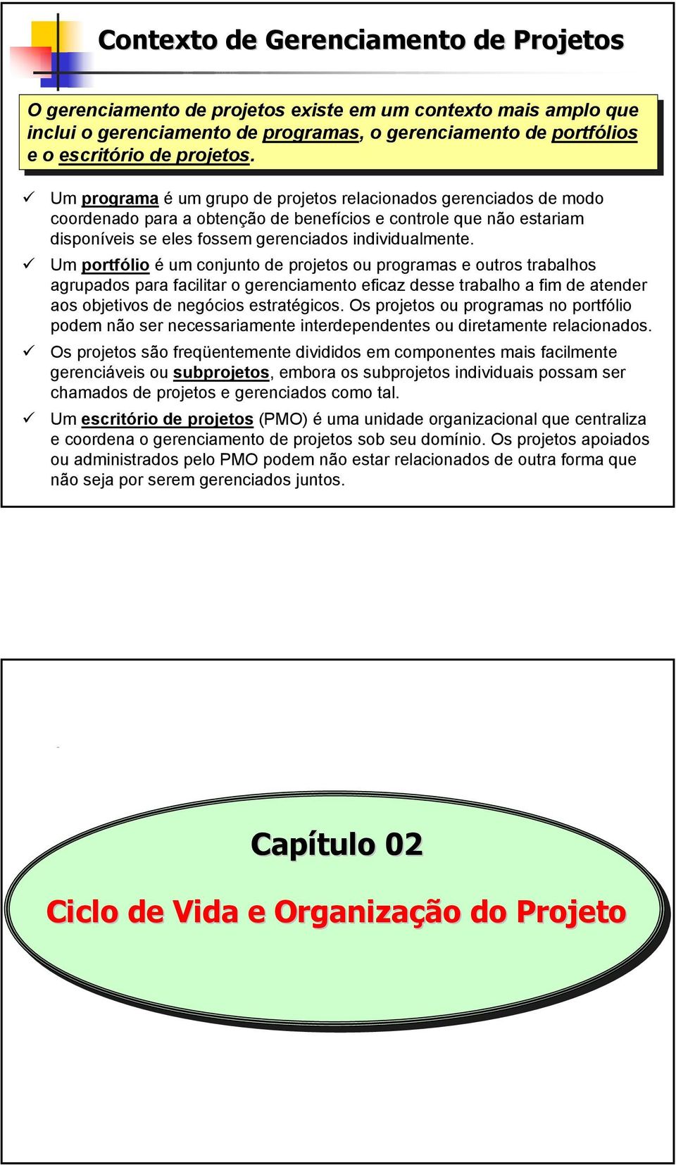 Um programa é um grupo de projetos relacionados gerenciados de modo coordenado para a obtenção de benefícios e controle que não estariam disponíveis se eles fossem gerenciados individualmente.