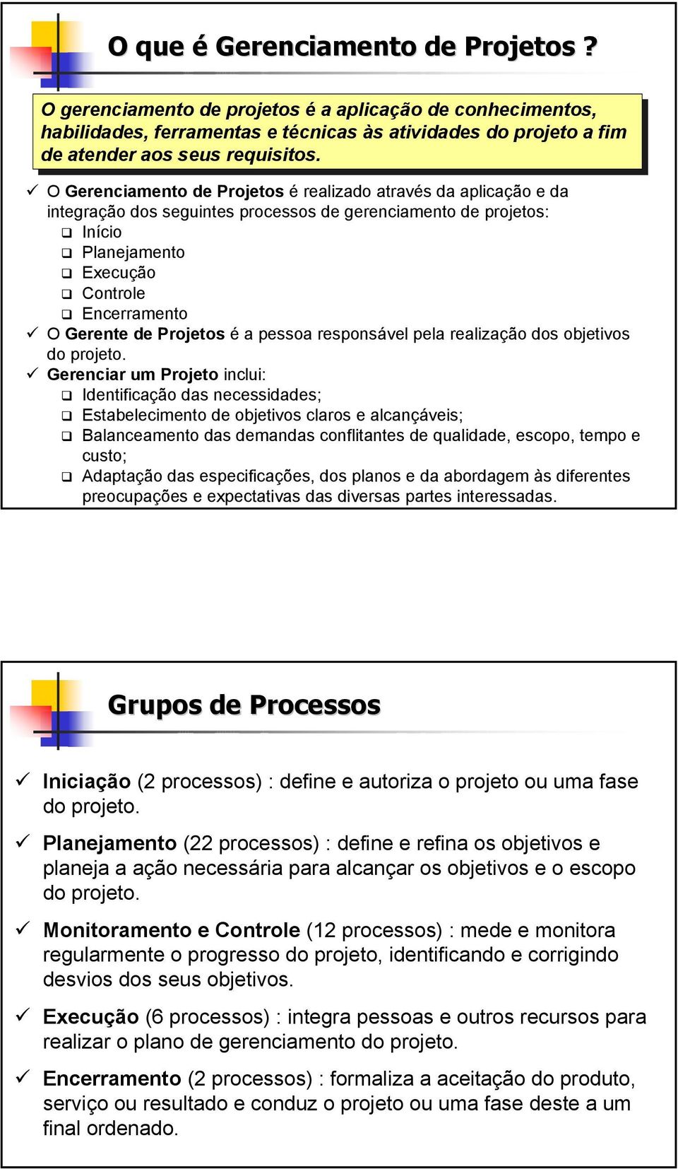 O Gerenciamento de Projetos é realizado através da aplicação e da integração dos seguintes processos de gerenciamento de projetos: Início Planejamento Execução Controle Encerramento O Gerente de