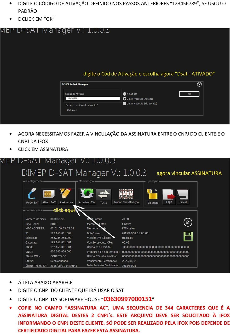 CNPJ DA SOFTWARE HOUSE 03630997000151 COPIE NO CAMPO ASSINATURA AC, UMA SEQUENCIA DE 344 CARACTERES QUE É A ASSINATURA DIGITAL DESTES 2 CNPJ s.