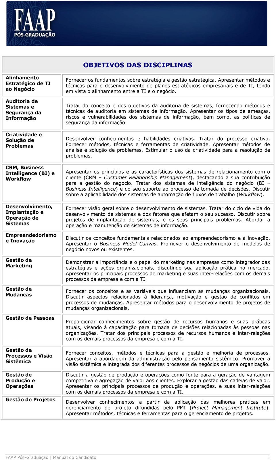 Operações Gestão de Projetos Fornecer os fundamentos sobre estratégia e gestão estratégica.