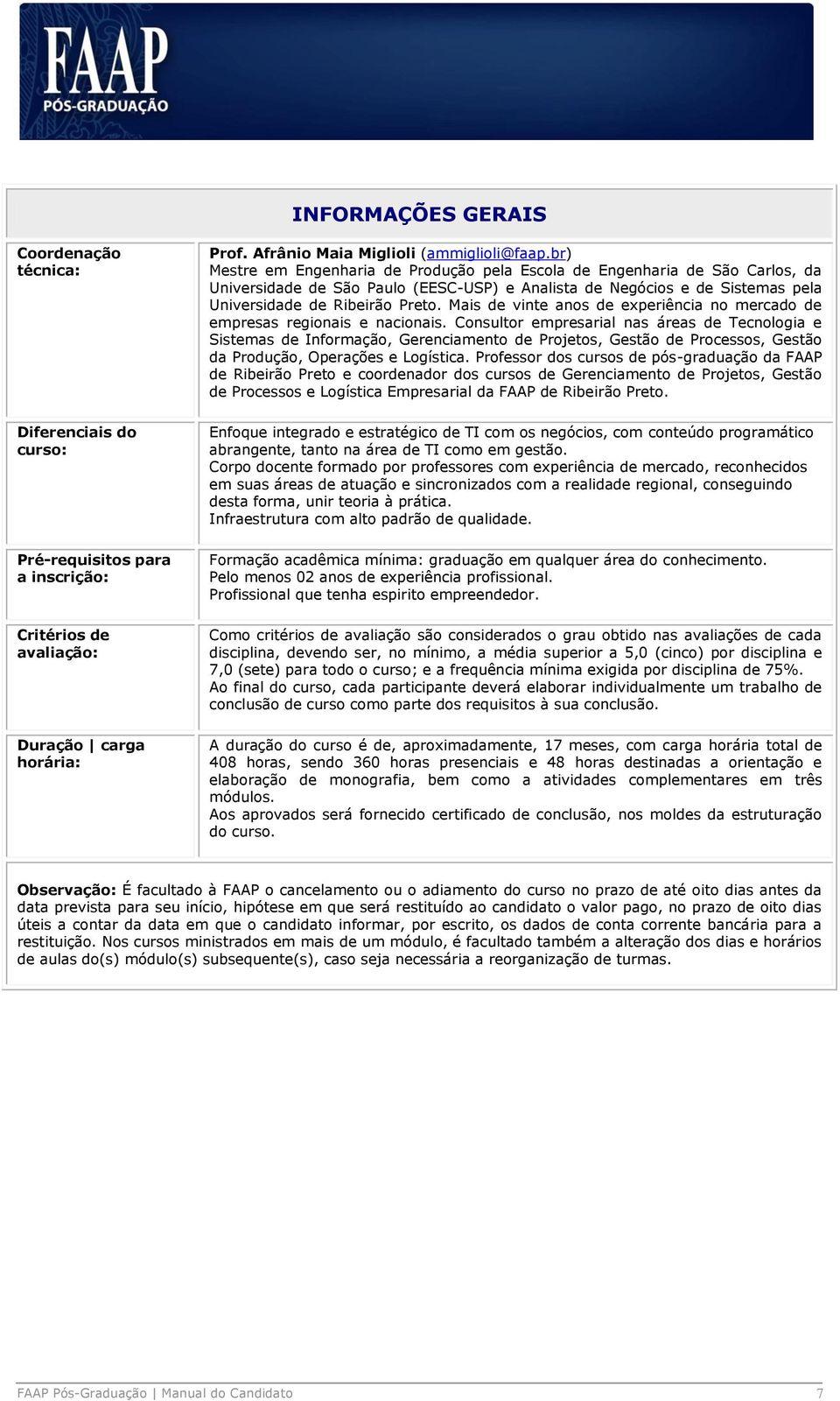 Mais de vinte anos de experiência no mercado de empresas regionais e nacionais.