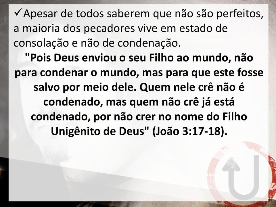 "Pois Deus enviou o seu Filho ao mundo, não para condenar o mundo, mas para que este fosse