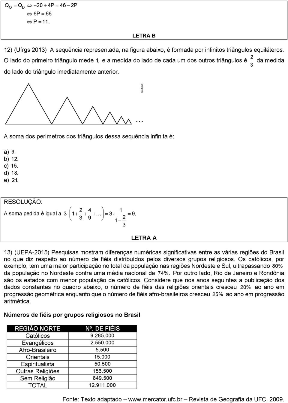 A soma dos perímetros dos triângulos dessa sequência infinita é: a) 9. b) 12. c) 15. d) 18. e) 21. A soma pedida é igual a 2 4 1 3 1 3 9.