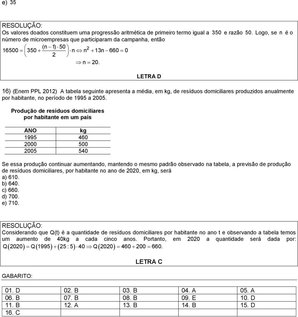 LETRA D 1) (Enem PPL 2012) A tabela seguinte apresenta a média, em kg, de resíduos domiciliares produzidos anualmente por habitante, no período de 1995 a 2005.