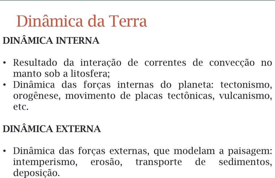 movimento de placas tectônicas, vulcanismo, etc.