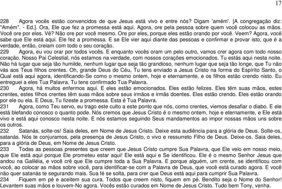 Ele fez a promessa. E se Ele vier aqui diante das pessoas e confirmar e provar isto, que é a verdade, então, creiam com todo o seu coração. 229 Agora, eu vou orar por todos vocês.