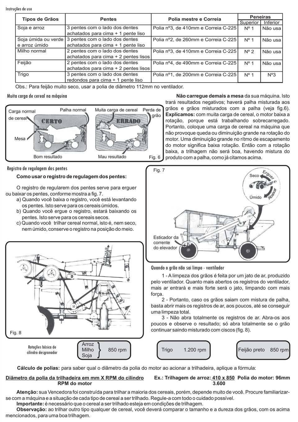 Polia nº3, de 410mm e Correia C-225 Feijão 2 pentes com o lado dos dentes achatados para cima + 2 pentes lisos Polia nº4, de 490mm e Correia C-225 Trigo 3 pentes com o lado dos dentes Polia nº1, de