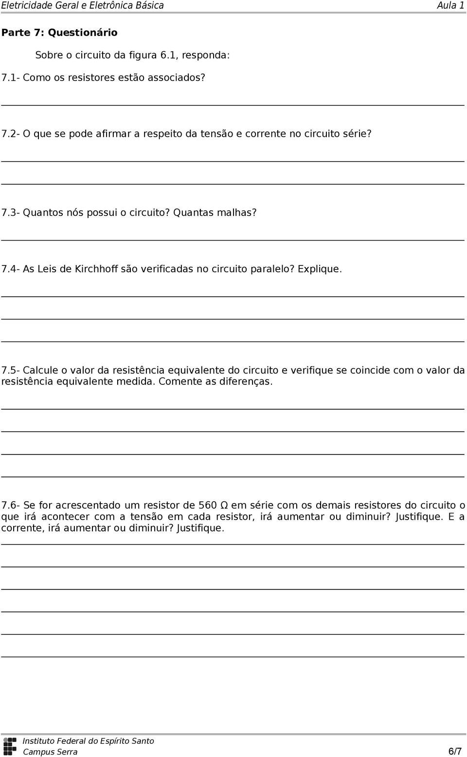 4- As Leis de Kirchhoff são verificadas no circuito paralelo? Explique. 7.