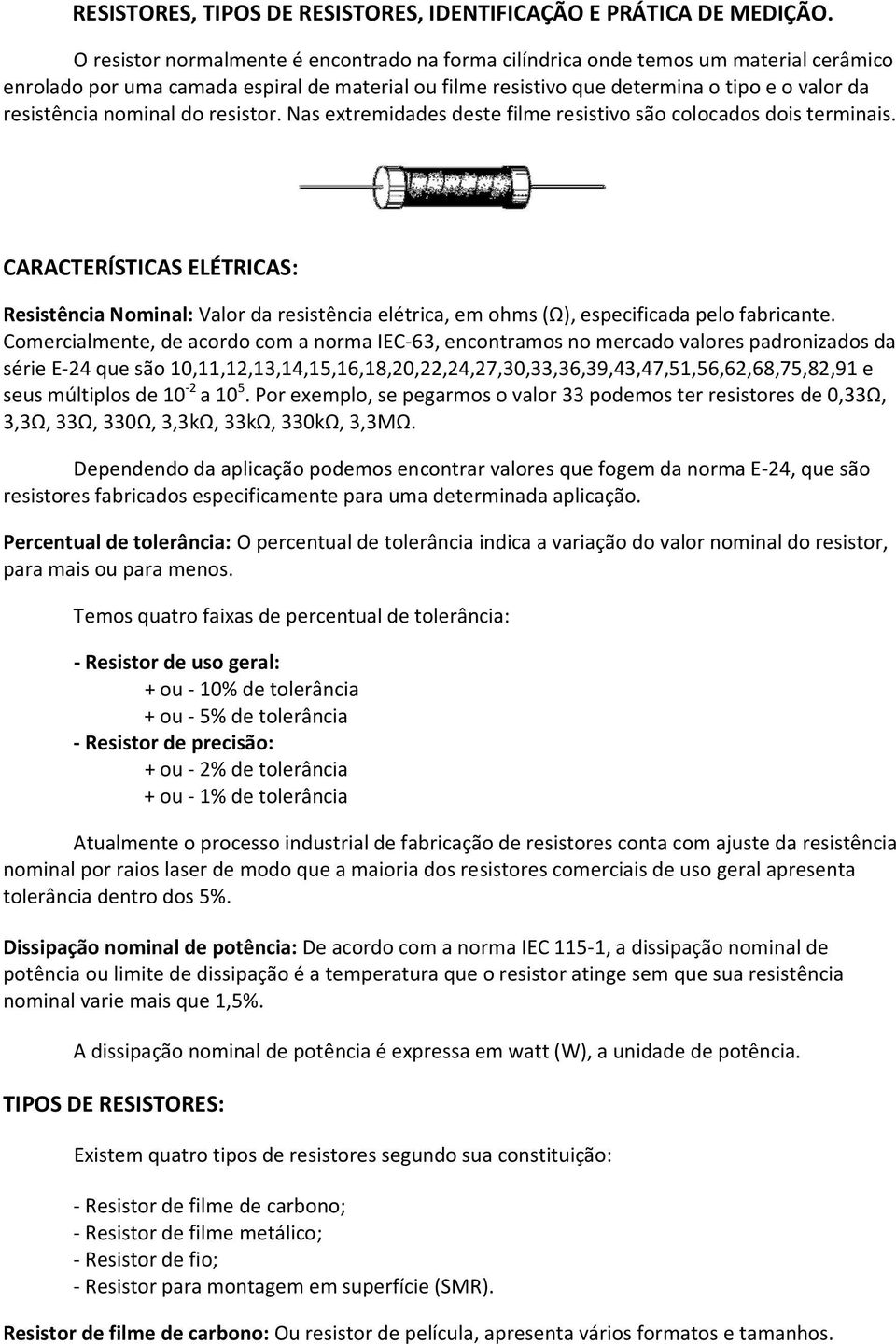 nominal do resistor. Nas extremidades deste filme resistivo são colocados dois terminais.