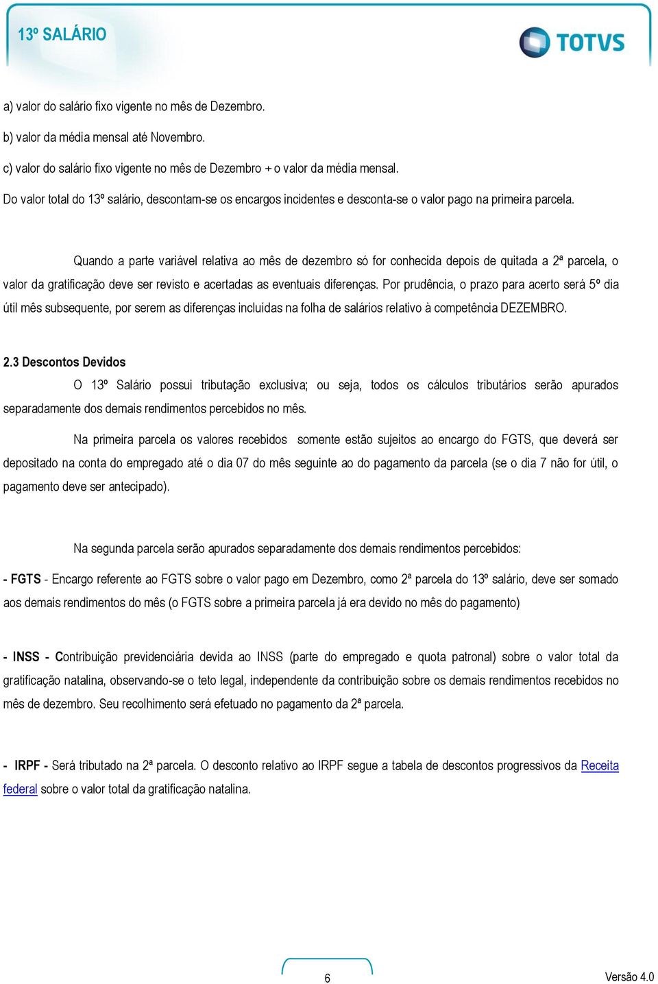 Quando a parte variável relativa ao mês de dezembro só for conhecida depois de quitada a 2ª parcela, o valor da gratificação deve ser revisto e acertadas as eventuais diferenças.