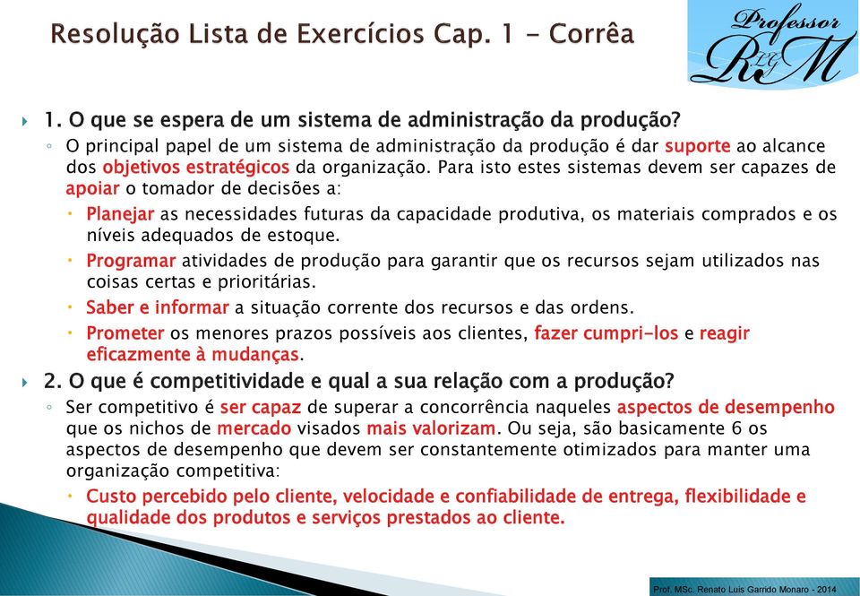 Programar atividades de produção para garantir que os recursos sejam utilizados nas coisas certas e prioritárias. Saber e informar a situação corrente dos recursos e das ordens.