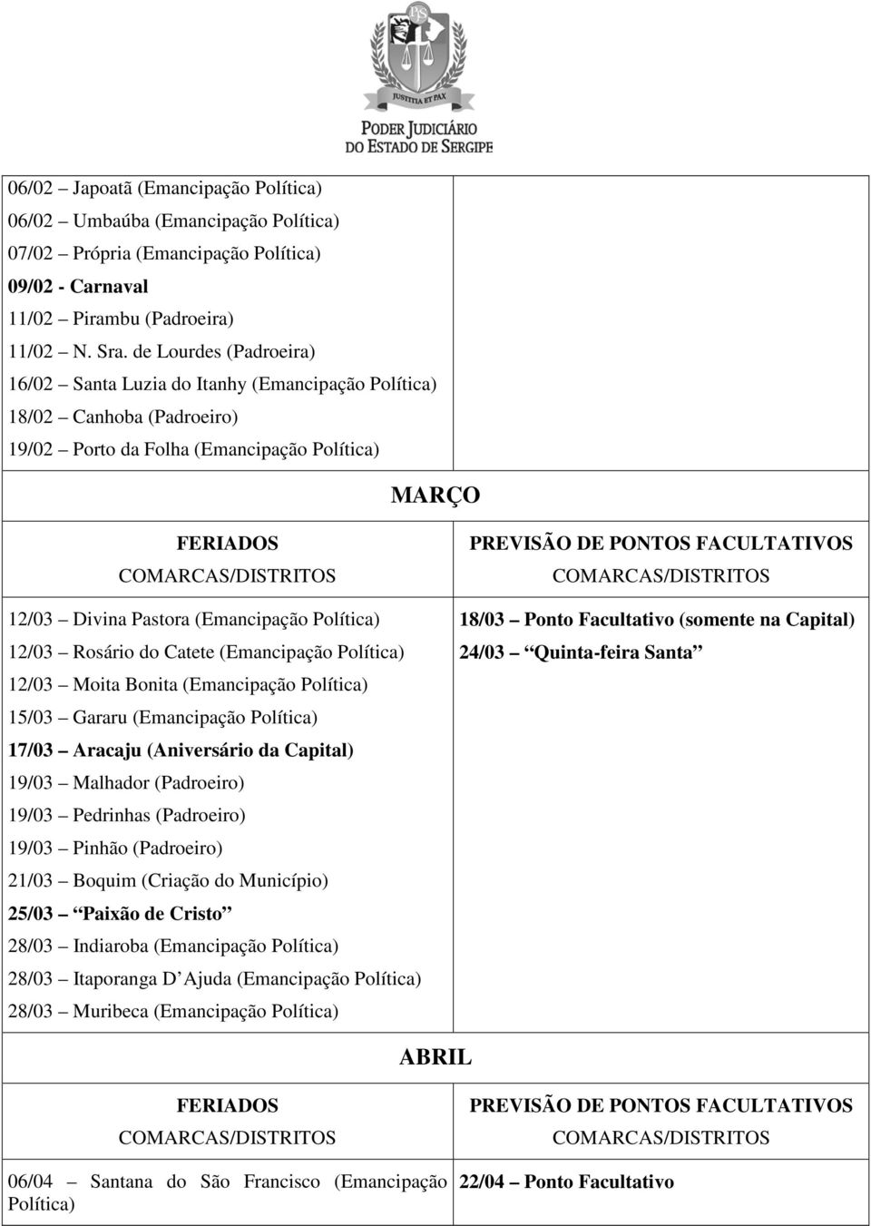 Rosário do Catete (Emancipação Política) 12/03 Moita Bonita (Emancipação Política) 15/03 Gararu (Emancipação Política) 17/03 Aracaju (Aniversário da Capital) 19/03 Malhador (Padroeiro) 19/03