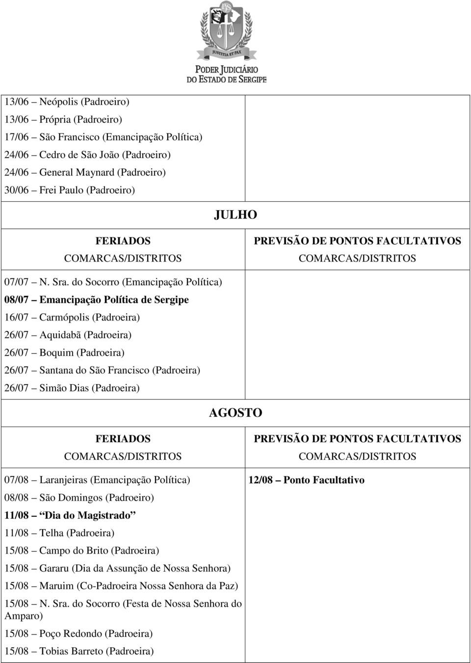 do Socorro (Emancipação Política) 08/07 Emancipação Política de Sergipe 16/07 Carmópolis (Padroeira) 26/07 Aquidabã (Padroeira) 26/07 Boquim (Padroeira) 26/07 Santana do São Francisco (Padroeira)