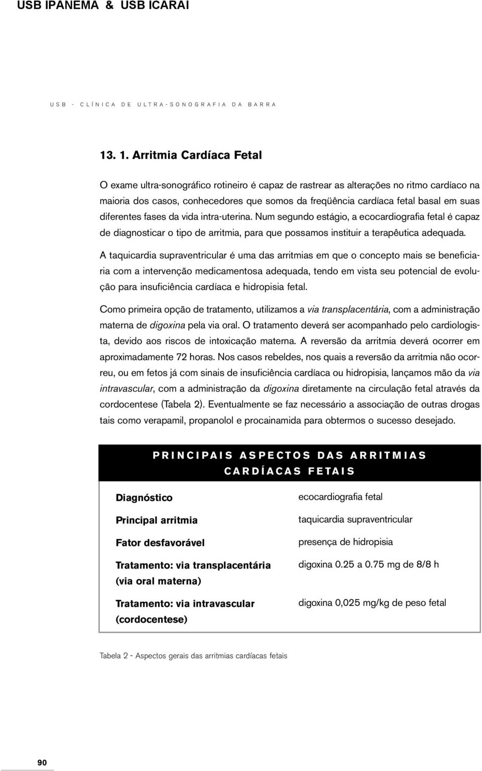 diferentes fases da vida intra-uterina. Num segundo estágio, a ecocardiografia fetal é capaz de diagnosticar o tipo de arritmia, para que possamos instituir a terapêutica adequada.