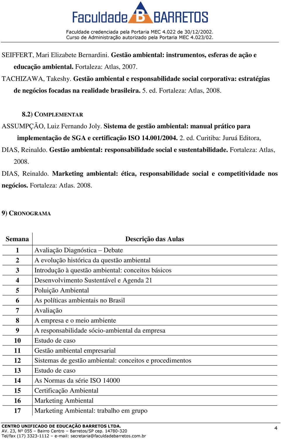 Sistema de gestão ambiental: manual prático para implementação de SGA e certificação ISO 14.001/2004. 2. ed. Curitiba: Juruá Editora, DIAS, Reinaldo.