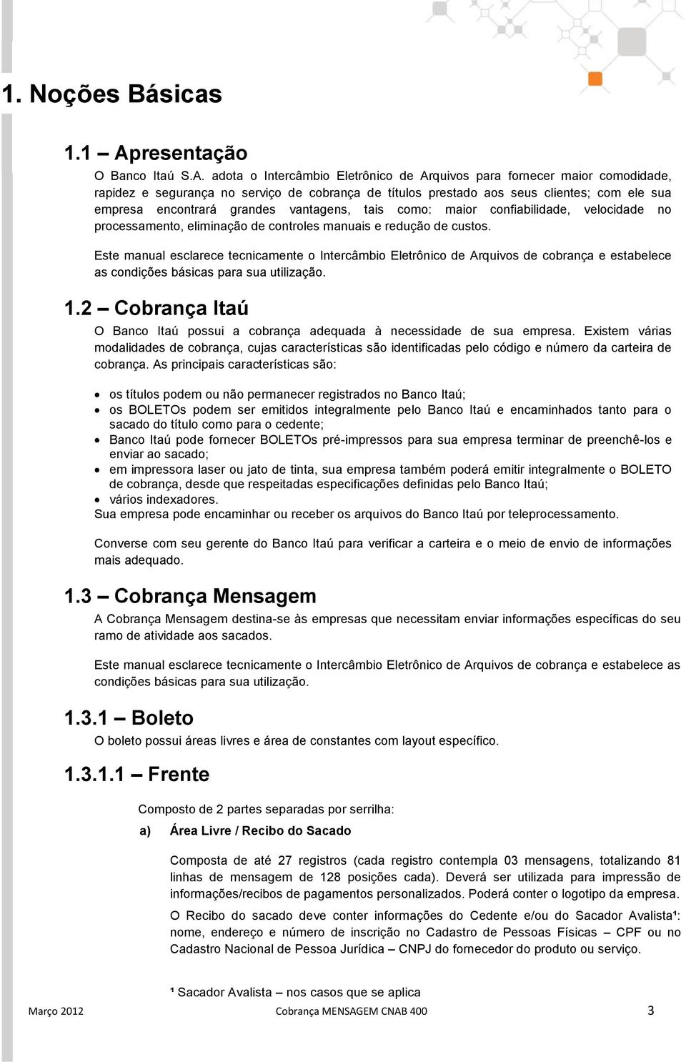 adota o Intercâmbio Eletrônico de Arquivos para fornecer maior comodidade, rapidez e segurança no serviço de cobrança de títulos prestado aos seus clientes; com ele sua empresa encontrará grandes