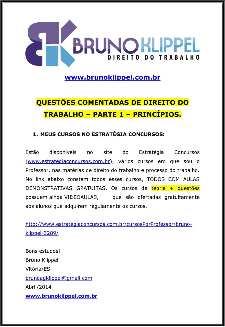 No link abaixo constam todos esses cursos, TODOS COM AULAS DEMONSTRATIVAS GRATUITAS.