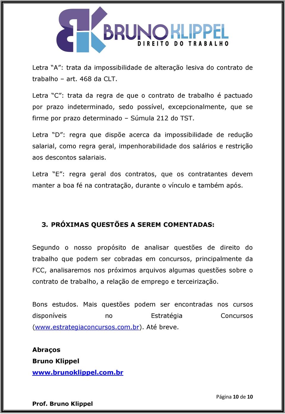 Letra D : regra que dispõe acerca da impossibilidade de redução salarial, como regra geral, impenhorabilidade dos salários e restrição aos descontos salariais.