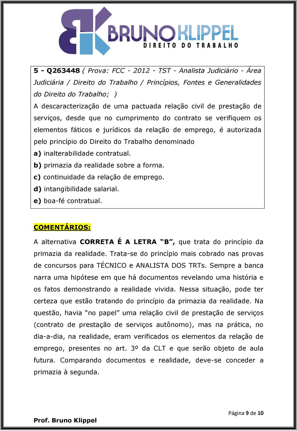 denominado a) inalterabilidade contratual. b) primazia da realidade sobre a forma. c) continuidade da relação de emprego. d) intangibilidade salarial. e) boa-fé contratual.