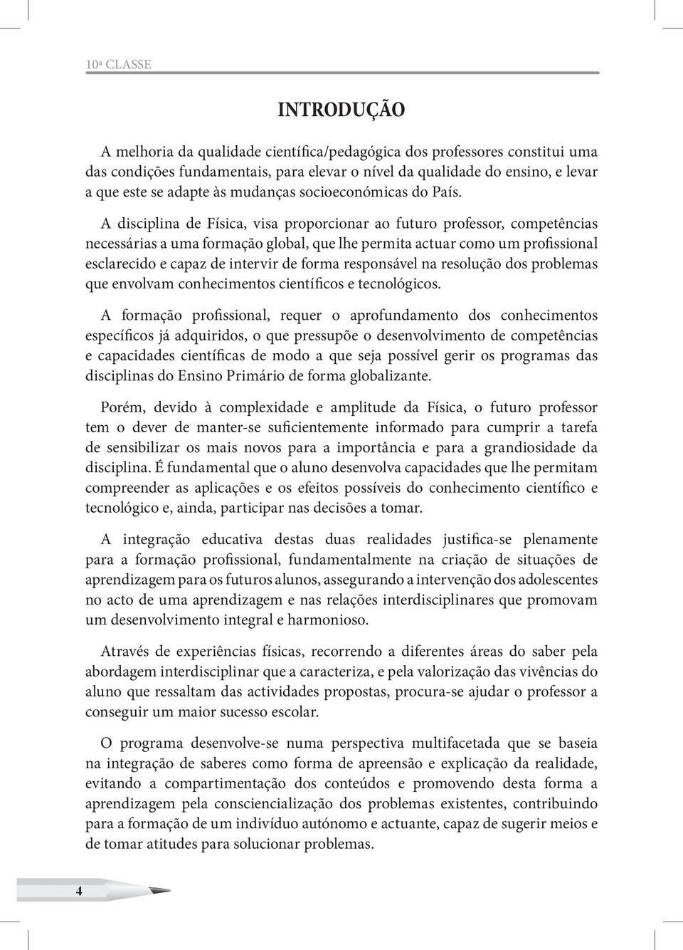 A disciplina de Física, visa proporcionar ao futuro professor, competências necessárias a uma formação global, que lhe permita actuar como um profissional esclarecido e capaz de intervir de forma