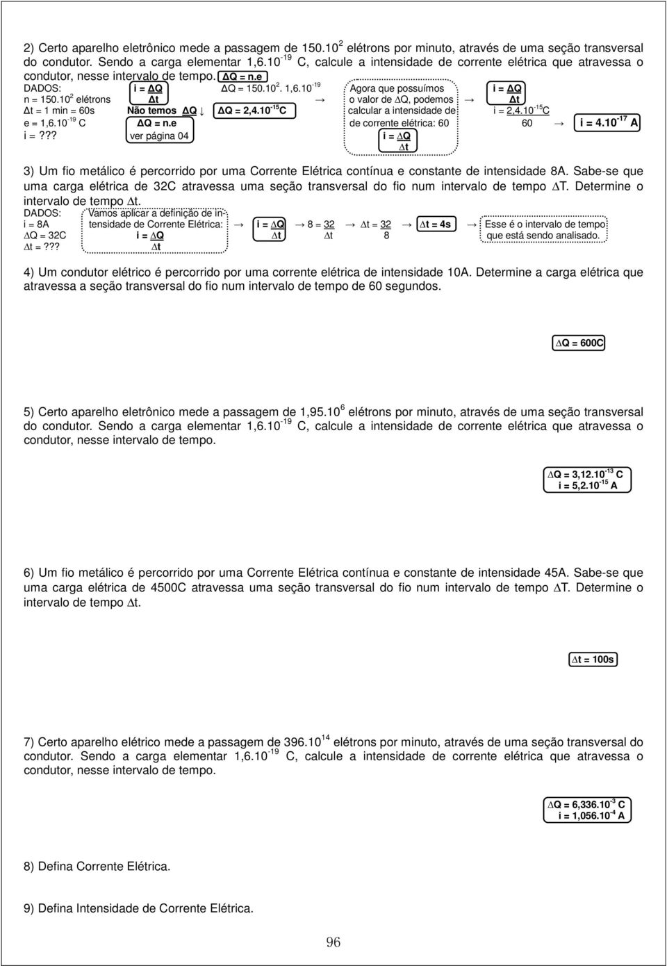 10 2 elétrons t o valor de Q, podemos t t = 1 min = 60s Não temos Q Q = 2,4.10-15 C calcular a intensidade de i = 2,4.10-15 C e = 1,6.10-19 C Q = n.e de corrente elétrica: 60 60 i = 4.10-17 A i =?