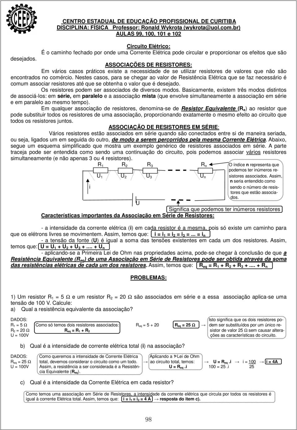 ASSOCIAÇÕES DE RESISTORES: Em vários casos práticos existe a necessidade de se utilizar resistores de valores que não são encontrados no comércio.